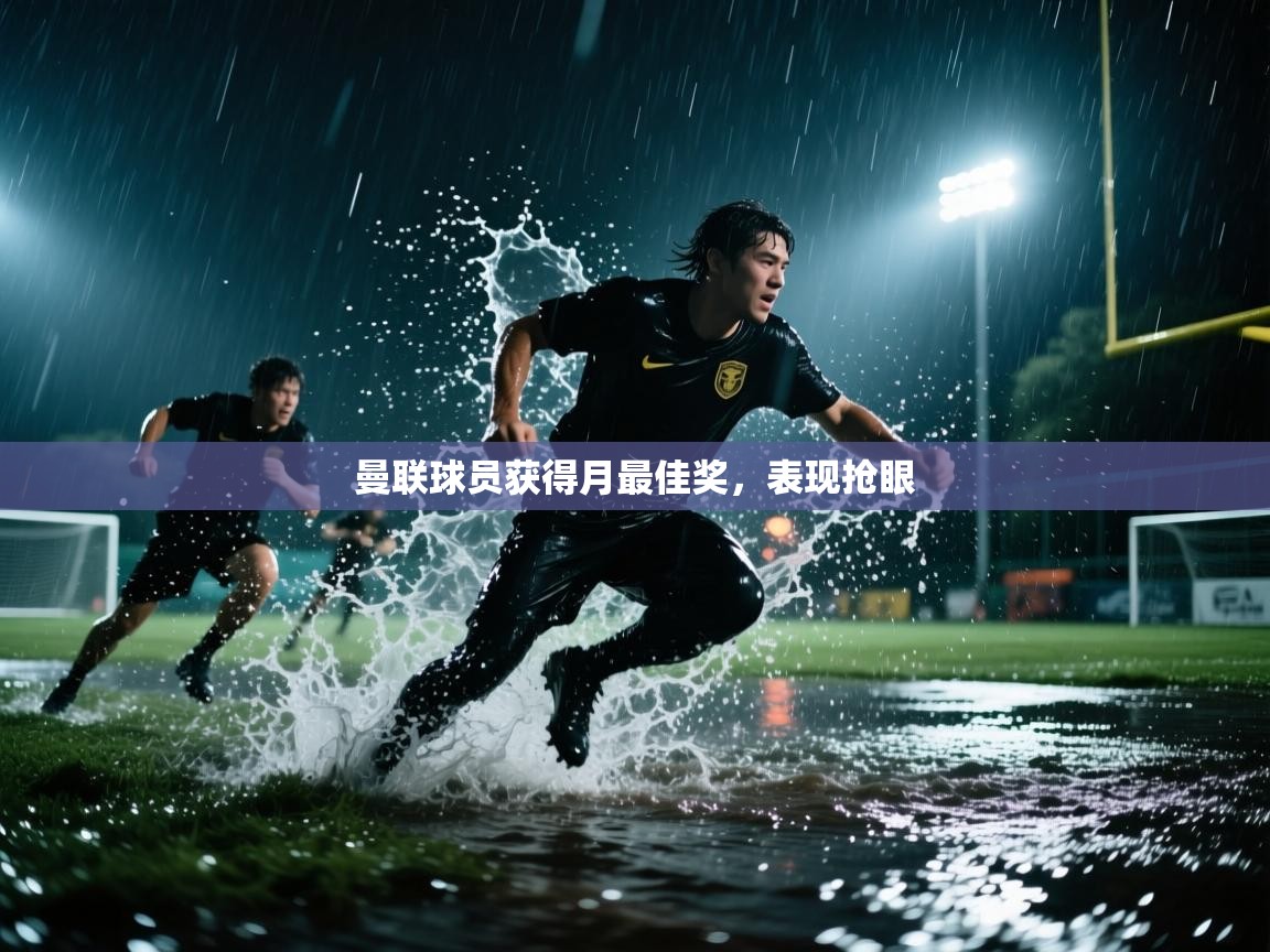 开云体育VIP权益说明-曼联球员获得月最佳奖，表现抢眼