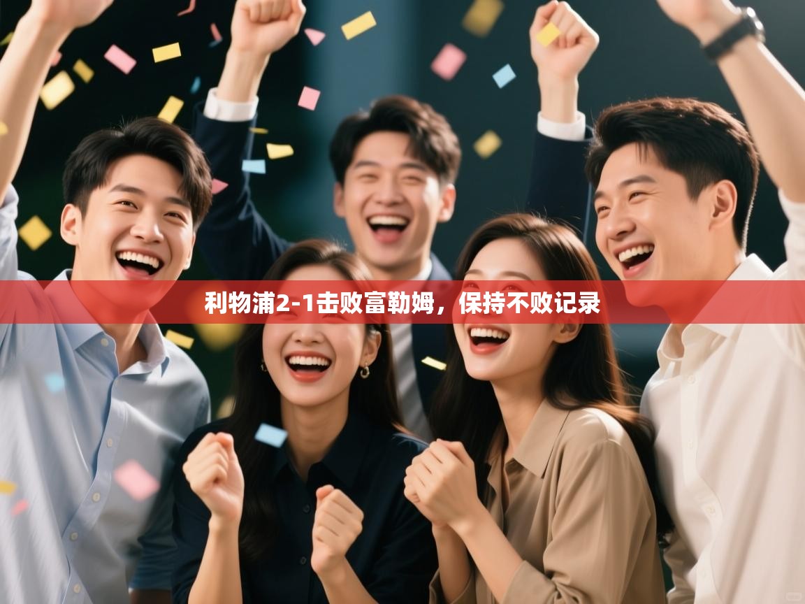 云开体育app登录入口-利物浦2-1击败富勒姆,保持不败记录 第1张