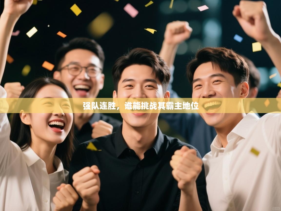 云开体育官网登录入口-强队连胜，谁能挑战其霸主地位