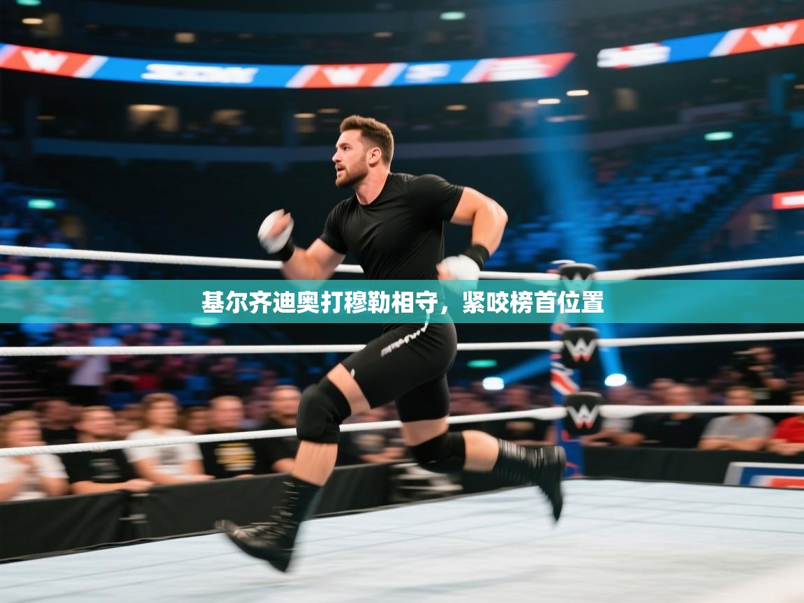 开运体育入口-基尔齐迪奥打穆勒相守,紧咬榜首位置 第3张