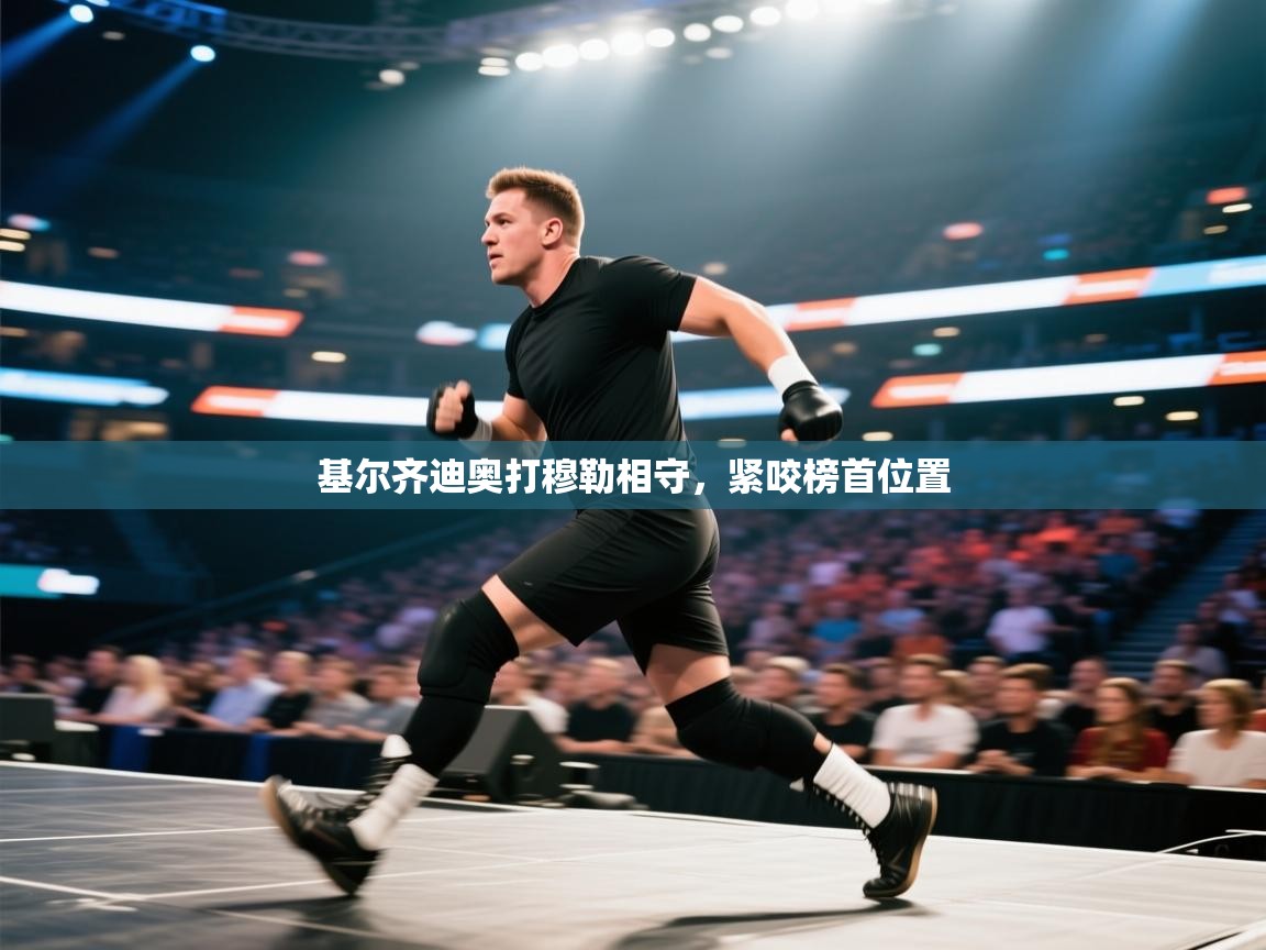 开运体育入口-基尔齐迪奥打穆勒相守,紧咬榜首位置 第2张