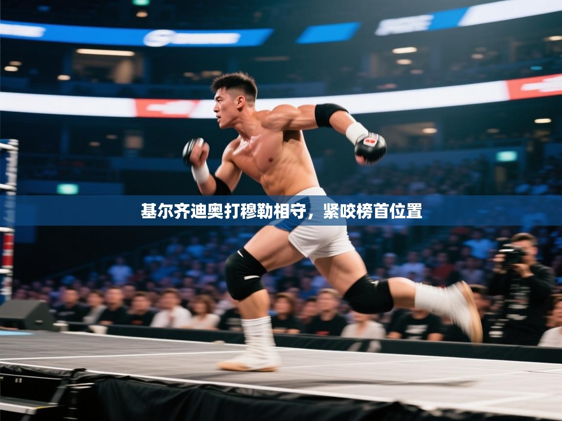 开运体育入口-基尔齐迪奥打穆勒相守,紧咬榜首位置 第4张