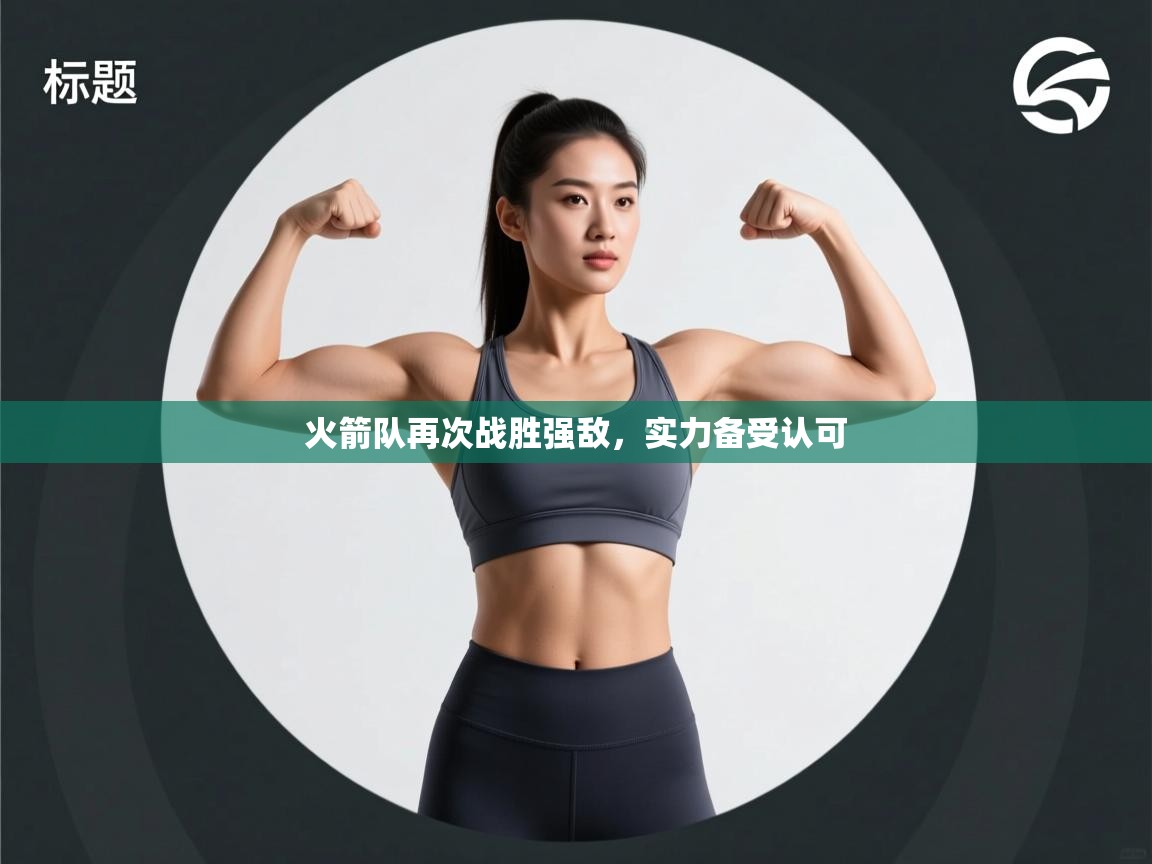 开云体育登录入口-火箭队再次战胜强敌，实力备受认可  第2张