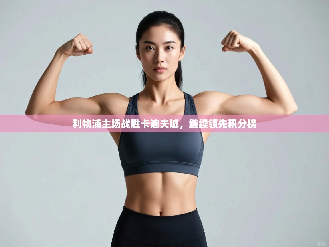 开云体育app登录入口-利物浦主场战胜卡迪夫城，继续领先积分榜  第1张