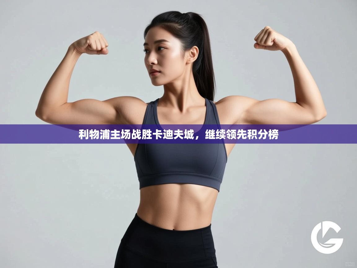 开云体育app登录入口-利物浦主场战胜卡迪夫城，继续领先积分榜  第2张