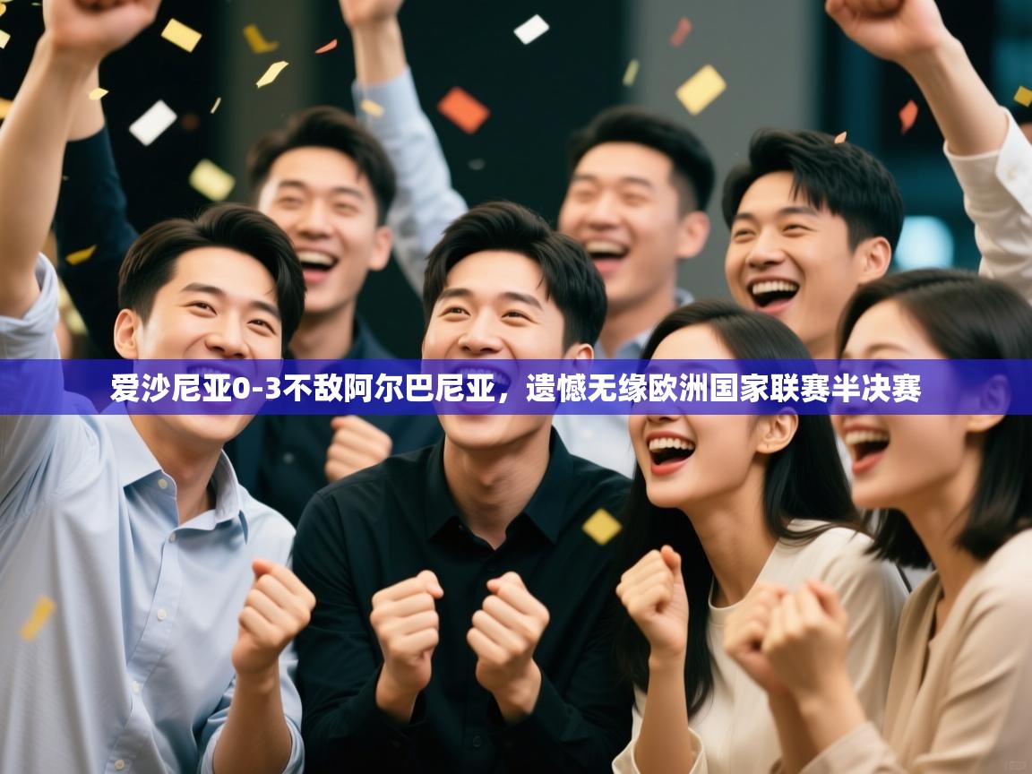 开云体育直播-爱沙尼亚0-3不敌阿尔巴尼亚,遗憾无缘欧洲国家联赛半决赛 第2张