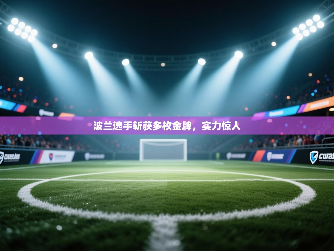 开云体育在线观看-波兰选手斩获多枚金牌，实力惊人